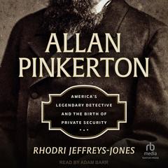 Allan Pinkerton: America's Legendary Detective and the Birth of Private Security Audibook, by Rhodri Jeffreys-Jones