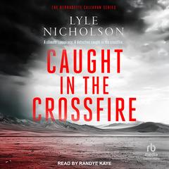 Caught in the Crossfire Audibook, by Lyle Nicholson