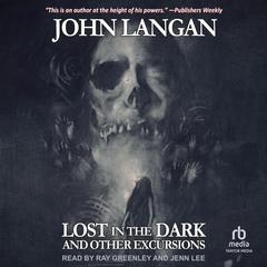 Lost in the Dark and Other Excursions Audibook, by John Langan