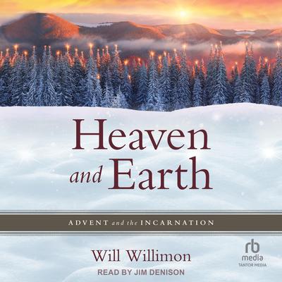 Heaven and Earth: Advent and the Incarnation Audibook, by Will Willimon