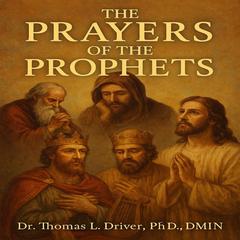 The Prayers Of The Prophets Audibook, by Thomas L. Driver, Ph.D.,DMIN