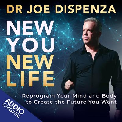 New You, New Life: Reprogram Your Mind and Body to Create the Future You Want Audibook, by Joe Dispenza