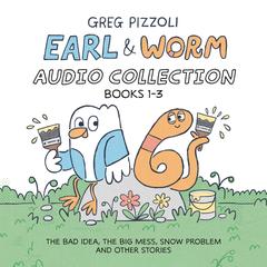 Earl & Worm Audio Collection: Books 1-3: The Bad Idea; The Big Mess; Snow Problem and Other Stories Audibook, by Greg Pizzoli