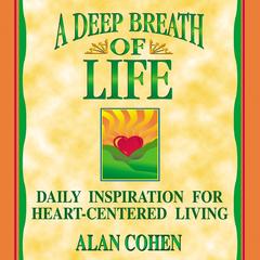 A Deep Breath of Life: Daily Inspiration for Heart-Centered Living Audibook, by Alan Cohen