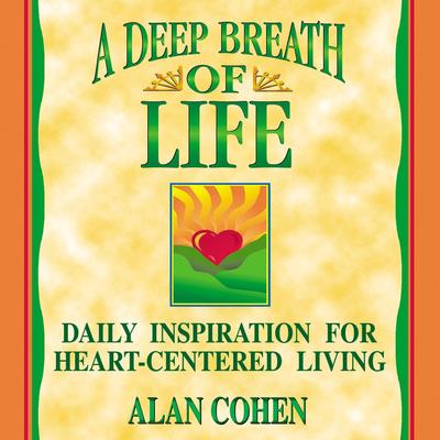 A Deep Breath of Life: Daily Inspiration for Heart-Centered Living Audibook, by Alan Cohen
