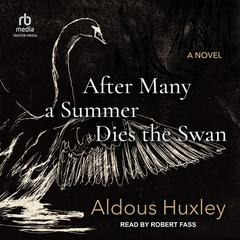 After Many a Summer Dies the Swan: A Novel Audibook, by Aldous Huxley