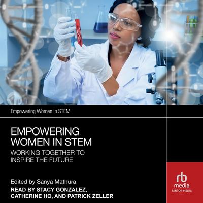 Empowering Women in STEM: Working Together to Inspire the Future Audibook, by Sanya Mathura