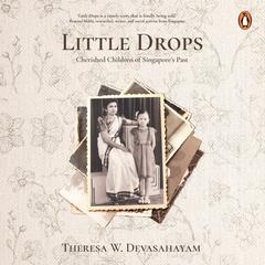 Little Drops: Cherished Children of Singapore’s Past Audibook, by Theresa Devasahayam