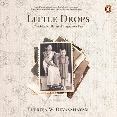 Little Drops: Cherished Children of Singapore’s Past Audibook, by Theresa Devasahayam