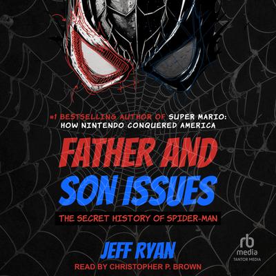 Father and Son Issues: The Secret History of Spider-Man Audibook, by Jeff Ryan