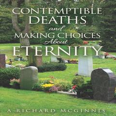 Contemptible Deaths and Making Choices About Eternity Audibook, by A Richard  McGinnis