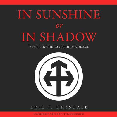 In Sunshine or In Shadow: A Fork in the Road Bonus Volume Audibook, by Eric J. Drysdale
