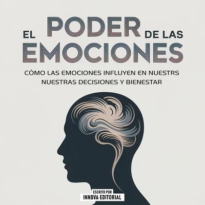 El Poder De Las Emociones - Cómo Las Emociones Influyen En Nuestras Decisiones Y Bienestar Audibook, by Innova Editorial