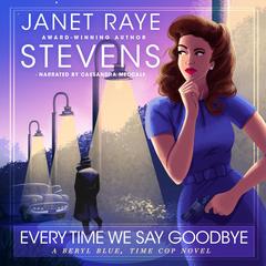 Every Time We Say Goodbye: A Beryl Blue, Time Cop Novel Audibook, by Janet Raye Stevens