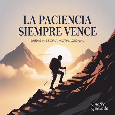 La Paciencia siempre Vence  Breve Historia Motivacional Audibook, by Onofre Quezada