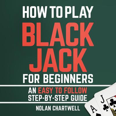 How To Play Blackjack For Beginners: An Easy To Follow Step-By-Step Guide Audibook, by Nolan Chartwell