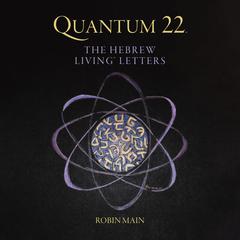 Quantum 22™: THE HEBREW  LIVING™ LETTERS Audibook, by Robin Main