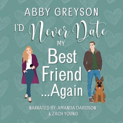 I'd Never Date My Best Friend...Again: A Second Chance, Sweet Romantic Comedy Audibook, by Abby  Greyson