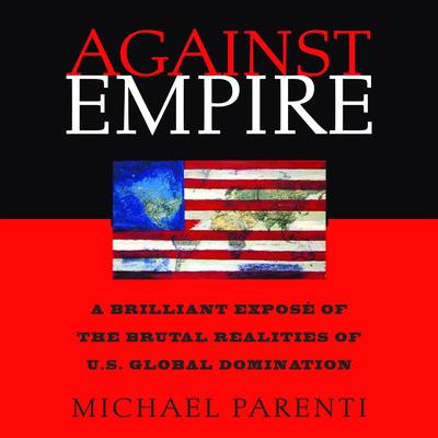 Against Empire: A Brilliant Exposé of the Brutal Realities of US Global Domination Audibook, by Michael Parenti