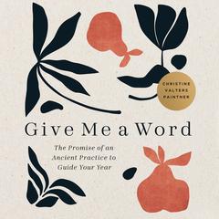 Give Me a Word: The Promise of an Ancient Practice to Guide Your Year Audibook, by Christine Valters Paintner