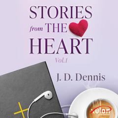 Stories from The Heart Vol.1 Audibook, by J. D.  Dennis