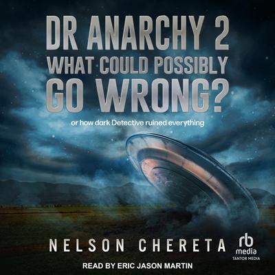 Dr anarchy 2 What Could Possibly Go Wrong?: (Or How Dark Detective Ruined Everything) Audibook, by Nelson Chereta