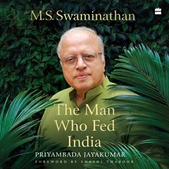 M.S. Swaminathan: The Man Who Fed India Audibook, by Priyambada Jayakumar