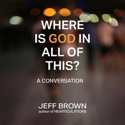 Where Is God in All of This?: A Conversation Audibook, by Jeff Brown