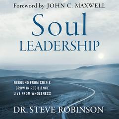 Soul Leadership: Rebound from Crisis, Grow in Resilience, Live from Wholeness   Audibook, by Steve Robinson