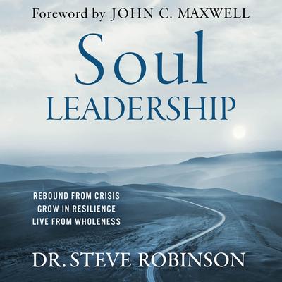 Soul Leadership: Rebound from Crisis, Grow in Resilience, Live from Wholeness   Audibook, by Steve Robinson