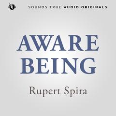 Aware Being: Living from Your True Nature Audibook, by Rupert Spira
