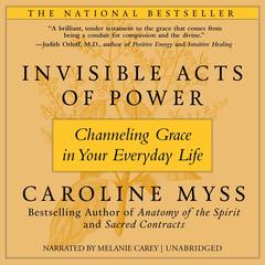Invisible Acts of Power: Channeling Grace in Your Everyday Life Audibook, by Caroline Myss