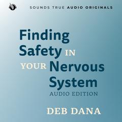 Finding Safety in Your Nervous System: Audio Edition Audibook, by Deb Dana, LCSW