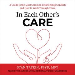 In Each Other's Care: A Guide to the Most Common Relationship Conflicts and How to Work Through Them Audibook, by Stan Tatkin, PsyD, MFT