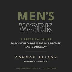 Men's Work: A Practical Guide to Face Your Darkness, End Self-Sabotage, and Find Freedom Audibook, by Connor Beaton