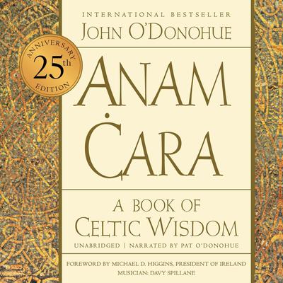 Anam Cara [Twenty-fifth Anniversary Edition]: A Book of Celtic Wisdom Audibook, by John O'Donohue