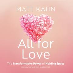 All for Love: The Transformative Power of Holding Space Audibook, by Matt Kahn