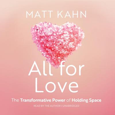 All for Love: The Transformative Power of Holding Space Audibook, by Matt Kahn