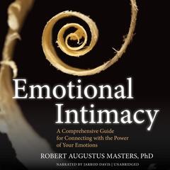 Emotional Intimacy: A Comprehensive Guide for Connecting with the Power of Your Emotions Audibook, by Robert Augustus Masters