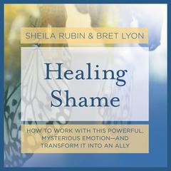 Healing Shame: How to Work with This Powerful, Mysterious Emotion—and Transform It into an Ally Audibook, by Bret Lyon