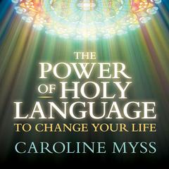 The Power of Holy Language to Change Your Life Audibook, by Caroline Myss