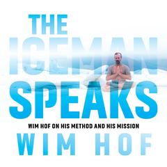 The Iceman Speaks: Wim Hof on His Method and His Mission Audibook, by Wim Hof
