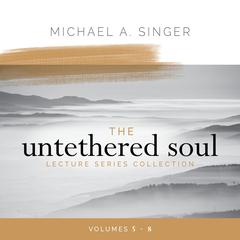 The Untethered Soul Lecture Series Collection: Volumes 5–8 Audibook, by Michael Singer