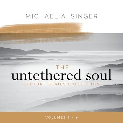 The Untethered Soul Lecture Series Collection: Volumes 5–8 Audibook, by Michael Singer
