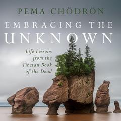 Embracing the Unknown: Life Lessons from the Tibetan Book of the Dead Audibook, by Pema Chödrön