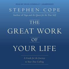 The Great Work of Your Life: A Guide for the Journey to Your True Calling Audibook, by Stephen Cope