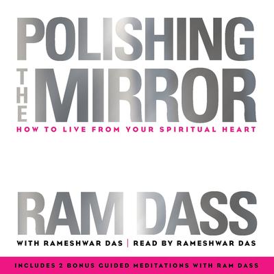 Polishing the Mirror: How to Live from Your Spiritual Heart Audibook, by Ram Dass