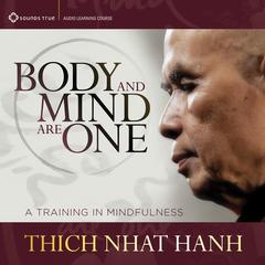 Body and Mind Are One: A Training in Mindfulness Audibook, by Thich Nhat Hanh