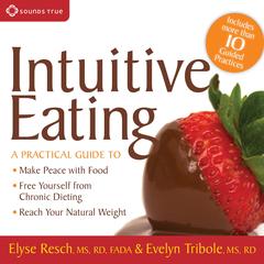 Intuitive Eating: A Practical Guide to: Make Peace with Food, Free Yourself from Chronic Dieting, Reach Your Natural Weight Audibook, by Evelyn Tribole