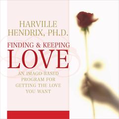 Finding and Keeping Love: An Imago-Based Program for Getting the Love You Want Audibook, by Harville Hendrix